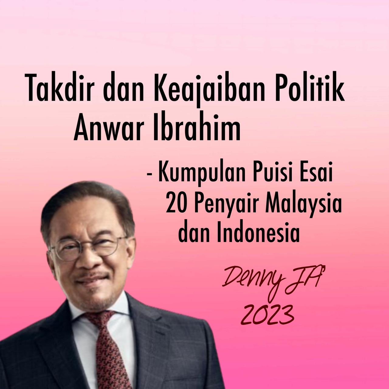Kumpulan Puisi Esai Indonesia- Malaysia TAKDIR DAN KEAJAIBAN POLITIK ANWAR IBRAHIM Kumpulan Puisi Esai Indonesia- Malaysia TAKDIR DAN KEAJAIBAN POLITIK ANWAR IBRAHIM