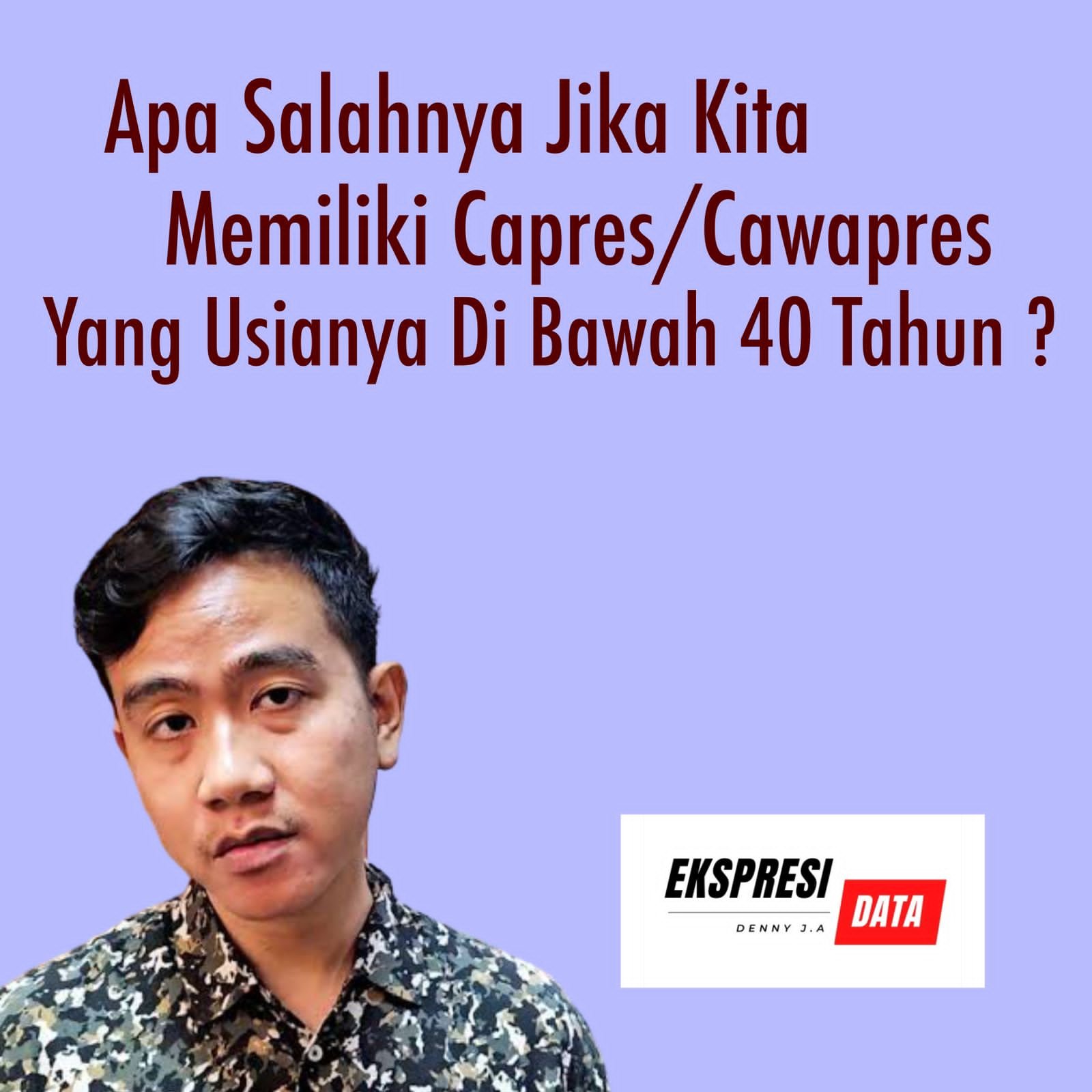 APA YANG SALAH JIKA CAPRES/CAWAPRES BERUSIA DI BAWAH 40 TAHUN?
