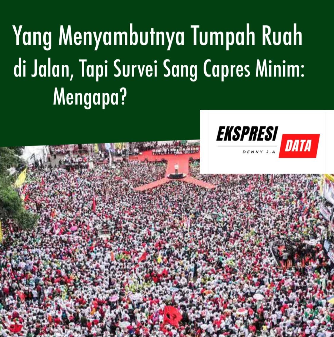 YANG DATANG TUMPAH RUAH DI JALAN, TAPI HASIL SURVEI ELEKTABILITAS SANG CAPRES MINIM: MENGAPA?