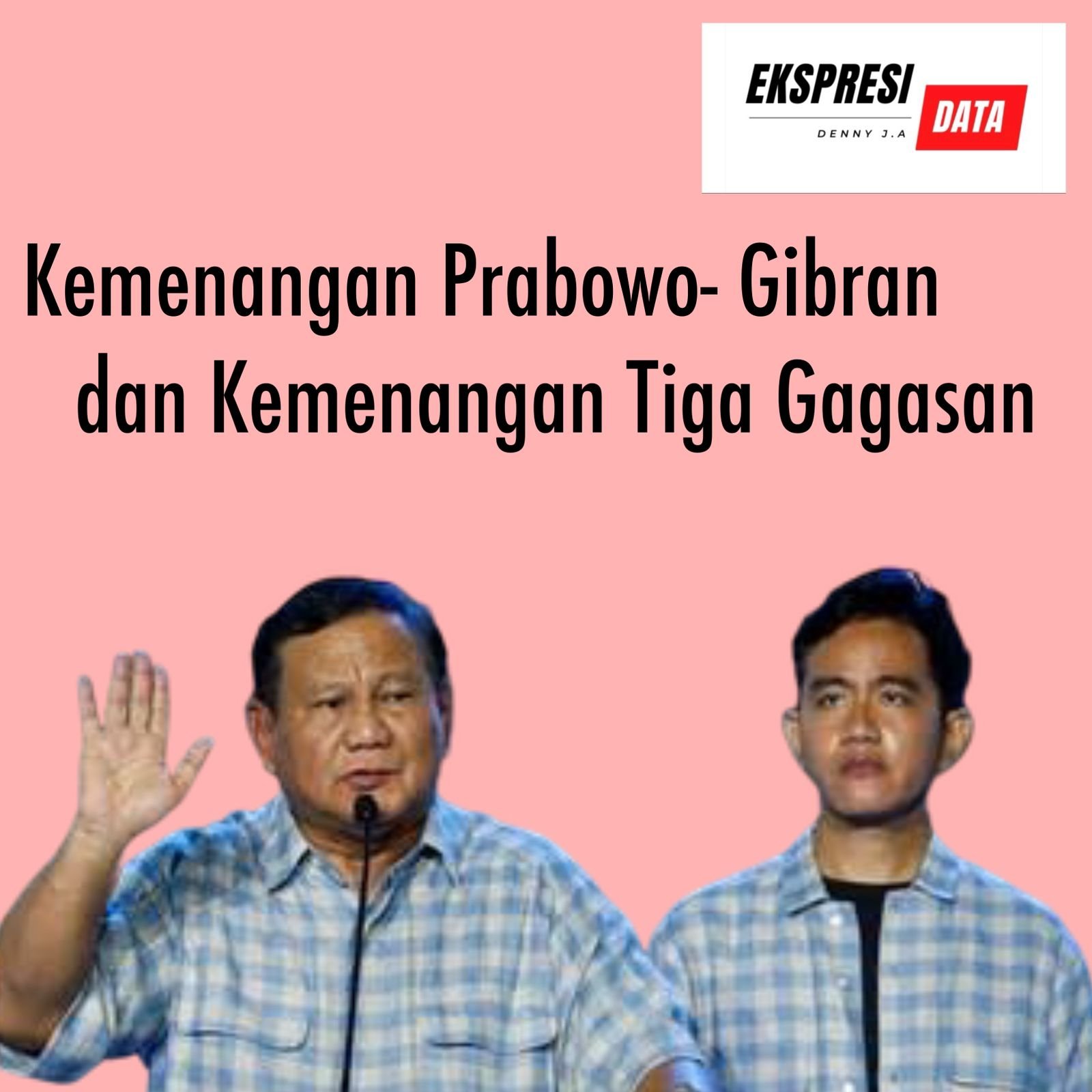 Ekspresi Data: KEMENANGAN PRABOWO-GIBRAN DAN KEMENANGAN TIGA GAGASAN Ekspresi Data: KEMENANGAN PRABOWO-GIBRAN DAN KEMENANGAN TIGA GAGASAN