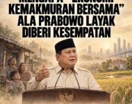 MENGAPA “EKONOMI KEMAKMURAN BERSAMA” ALA PRABOWO LAYAK DIBERI KESEMPATAN