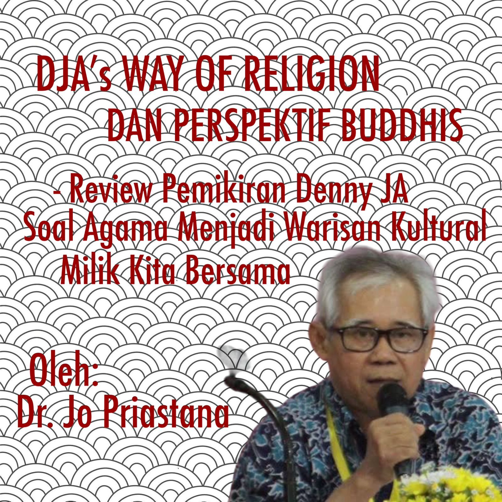 DJA’S WAY OF RELIGION DAN PERSPEKTIF BUDDHIS Review atas Pemikiran Denny JA Soal Agama Menjadi Warisan Kultural Milik Bersama” DJA’S WAY OF RELIGION DAN PERSPEKTIF BUDDHIS Review atas Pemikiran Denny JA Soal Agama Menjadi Warisan Kultural Milik Bersama”