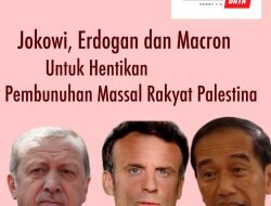 JOKOWI, ERDOGAN DAN MACRON UNTUK MENGHENTIKAN PEMBUNUHAN MASSAL PENDUDUK PALESTINA