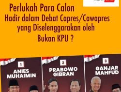 PERLUKAH CAPRES DAN CAWAPRES DATANG KE ACARA DEBAT, YANG DIBUAT OLEH SELAIN KPU?