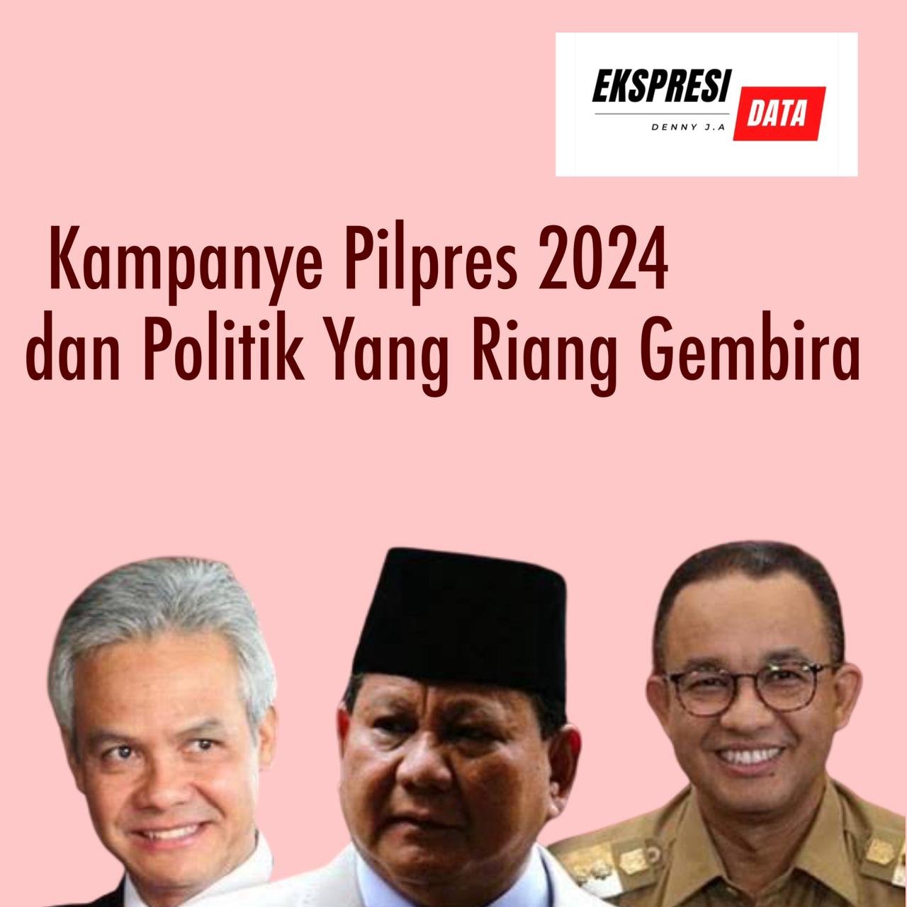 KAMPANYE PILPRES 2024 DAN POLITIK YANG RIANG GEMBIRA KAMPANYE PILPRES 2024 DAN POLITIK YANG RIANG GEMBIRA