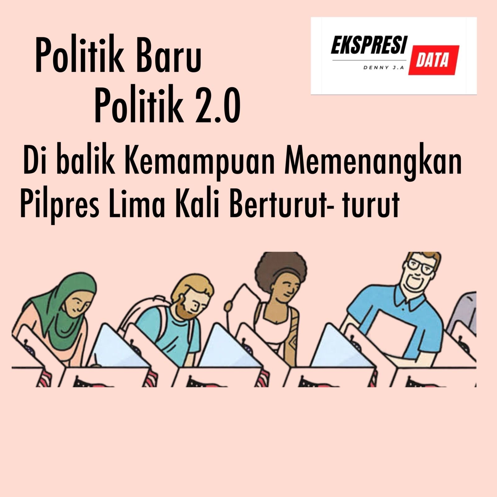 Ekspresi Data : POLITIK BARU DI BALIK KEMAMPUAN IKUT MEMENANGKAN PILPRES LIMA KALI BERTURUT- TURUT