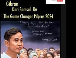 GIBRAN: DARI SI SAMSUL MENJADI THE GAME CHANGER DI PILPRES 2024