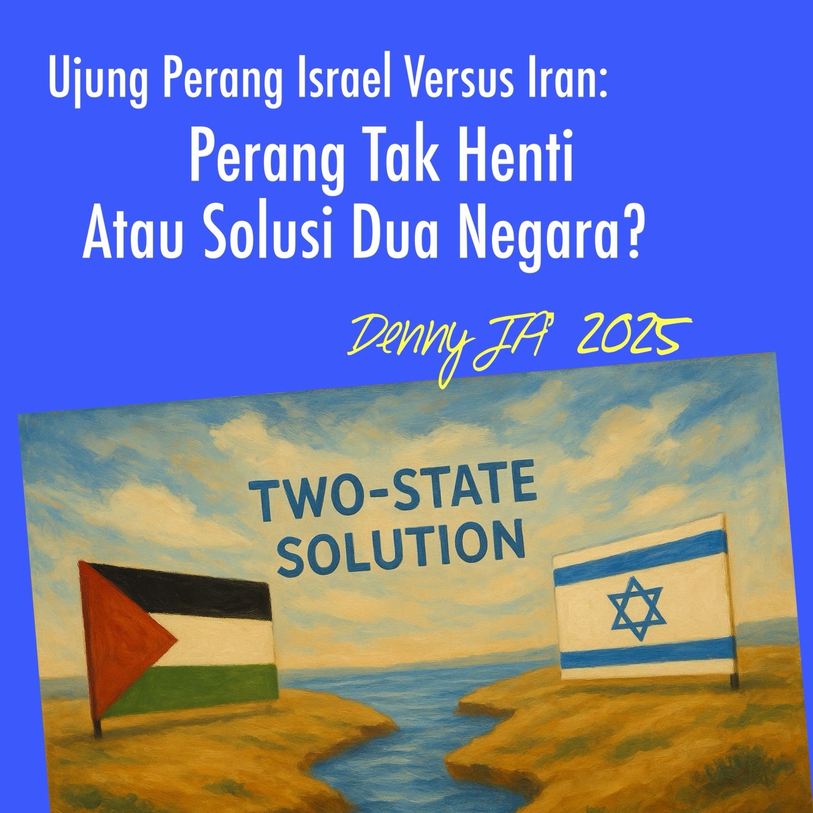 Ujung Perang Israel Versus Iran: PERANG TAK HENTI ATAU SOLUSI DUA NEGARA?