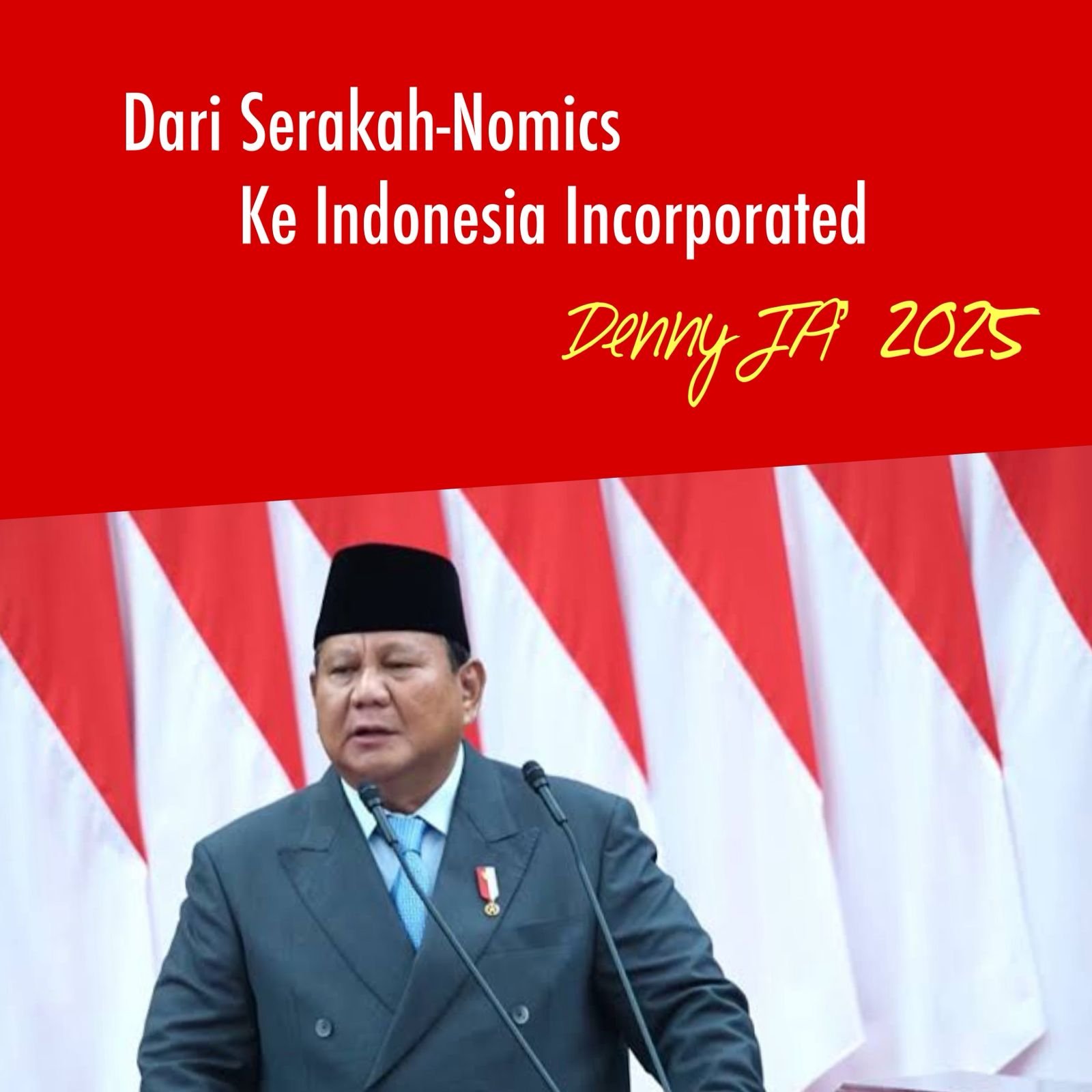 Mendengar Pidato Prabowo di Sidang Tahunan MPR, Agustus 2025 DARI SERAKAH-NOMICS MENUJU INDONESIA INCORPORATED