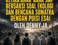 KETIKA ANAK-ANAK SMP BERSAKSI SOAL EKOLOGI DAN BENCANA SUMATRA DENGAN PUISI ESAI  – Pengantar Antologi Puisi Esai SMP Negeri 15 Jakarta