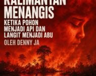 KALIMANTAN MENANGIS KETIKA POHON MENJADI API DAN LANGIT MENJADI ABU