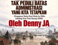 KETIKA ALAM TAK PEDULI BATAS ADMINISTRASI YANG KITA TETAPKAN  – Pengantar Buku Dari Hulu ke Hilir: Antologi Esai Tata Ruang (2026), SATUPENA Jawa Tengah